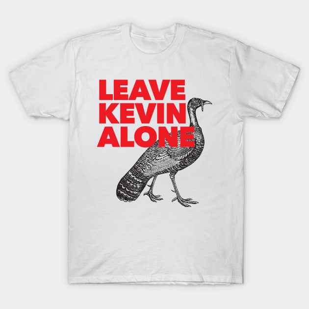 Leave Kevin Alone - Kevin the Turkey Shirt T-Shirt by Nonstop Shirts